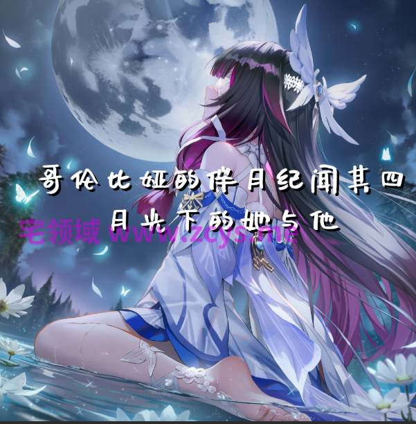 [萧肾氪] 哥伦比娅的伴月纪.其四，月光下的她与他 [107P/120M]